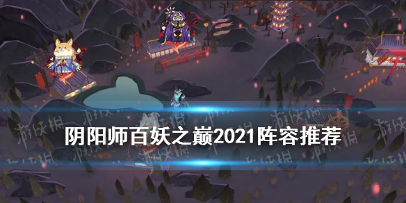 《阴阳师》百妖之巅阵容推荐2021 崽战2021百妖之巅通关阵容